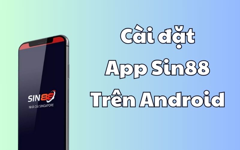 Hướng dẫn cài đặt app Sin88 trên Android